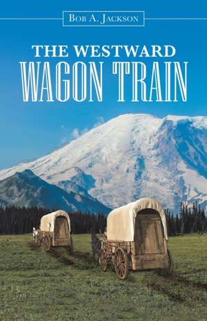 The Westward Wagon Train de Bob A. Jackson