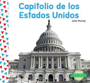 Capitolio de Los Estados Unidos (United States Capitol) (Spanish Version) de Julie Murray