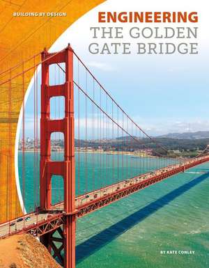 Engineering the Golden Gate Bridge de Kate Conley