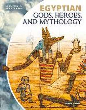 Egyptian Gods, Heroes, and Mythology de Tammy Gagne