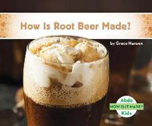 How Is Root Beer Made? de Grace Hansen