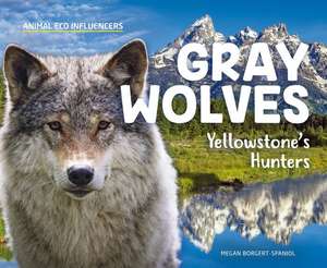 Gray Wolves: Yellowstone's Hunters de Megan Borgert-Spaniol