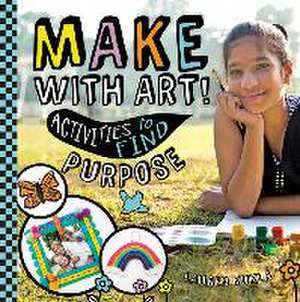 Kukla, L: Make with Art! Activities to Find Purpose