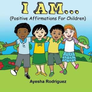 I Am... Positive Affirmations for Children de Ayesha Rodriguez