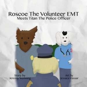 Roscoe the Volunteer EMT Meets Titan the Police Officer de Jeremy Wenning