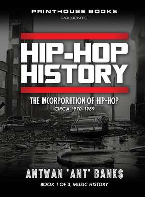 HIP-HOP History (Book 1 of 3): The Incorporation of Hip-Hop: Circa 1970-1989 de Antwan 'Ant' Bank$