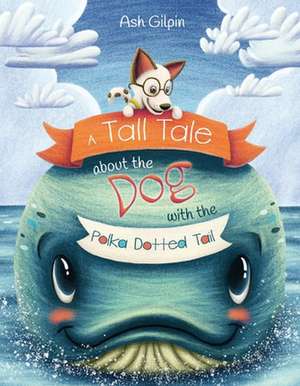 A Tall Tale about the Dog with the Polka Dotted Tail de Ash Gilpin