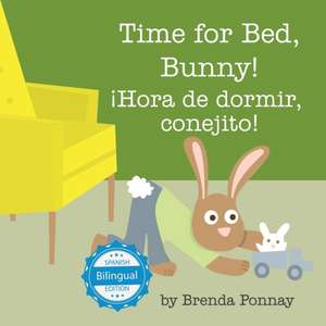 Time for Bed, Bunny / ¡Hora de dormir, conejito! de Brenda Ponnay