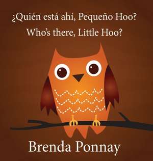 Who's there, Little Hoo? / ¿Quién está ahí, Pequeño Hoo? de Brenda Ponnay