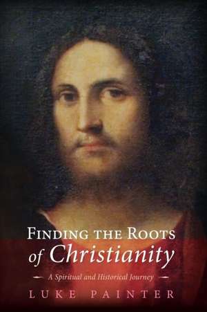 Finding the Roots of Christianity de Luke Painter