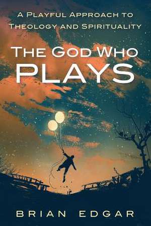 The God Who Plays de Brian Edgar