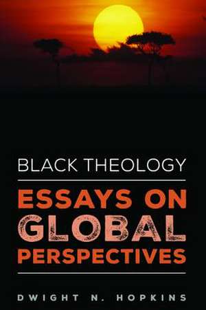 Black Theology-Essays on Global Perspectives de Dwight N. Hopkins