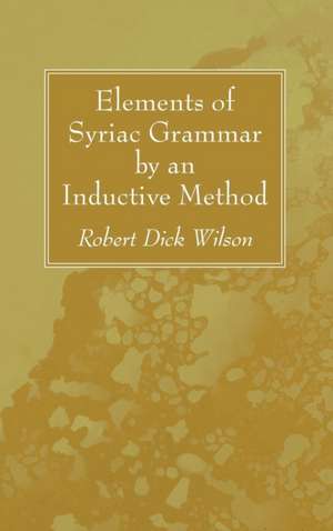 Elements of Syriac Grammar by an Inductive Method de Robert Dick Wilson