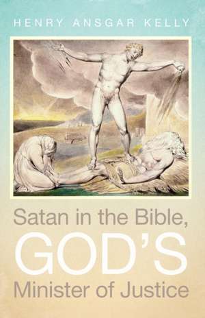 Satan in the Bible, God's Minister of Justice de Henry Ansgar Kelly