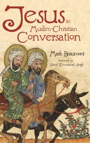 Jesus in Muslim-Christian Conversation de Mark Beaumont