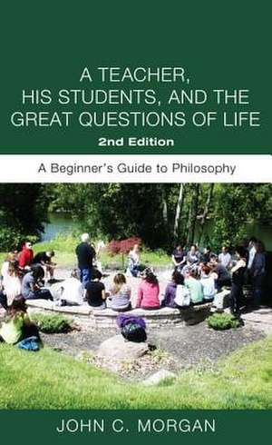 A Teacher, His Students, and the Great Questions of Life, Second Edition de John C. Morgan