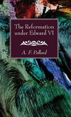 The Reformation Under Edward VI de A. F. Pollard