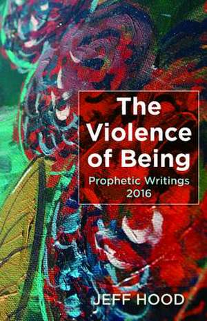 The Violence of Being de Jeff Hood