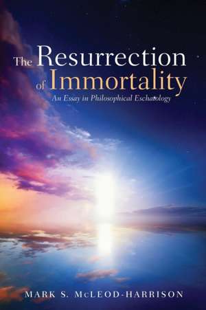 The Resurrection of Immortality de Mark S. Mcleod-Harrison