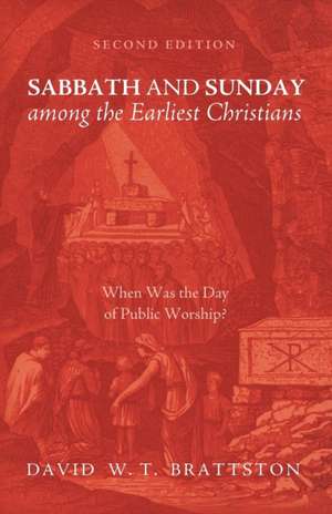 Sabbath and Sunday among the Earliest Christians, Second Edition de David W. T. Brattston