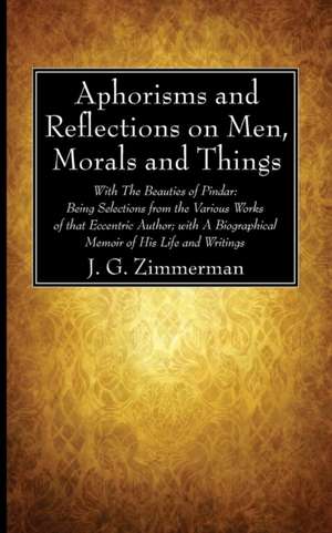 Aphorisms and Reflections on Men, Morals and Things de J. G. Zimmerman