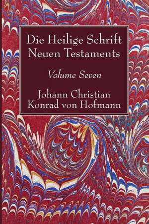 Die Heilige Schrift Neuen Testaments, Volume Seven de Johann Christian Konrad Hofmann