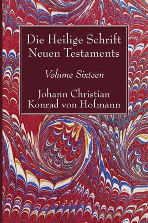 Hofmann, J: Heilige Schrift Neuen Testaments, Volume Sixteen