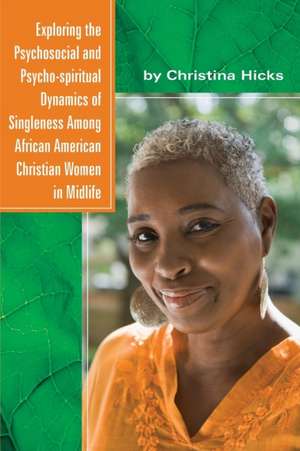 Exploring the Psychosocial and Psycho-spiritual Dynamics of Singleness Among African American Christian Women in Midlife de Christina Hicks