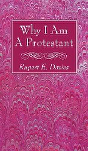 Why I Am A Protestant de Rupert E Davies