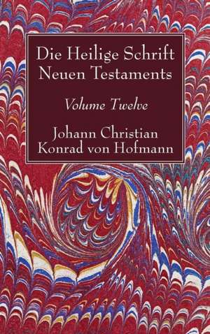 Die Heilige Schrift Neuen Testaments, Volume Twelve de Johann Christian Konrad von Hofmann