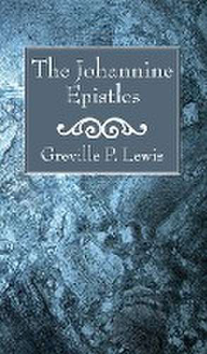 The Johannine Epistles de Greville P Lewis