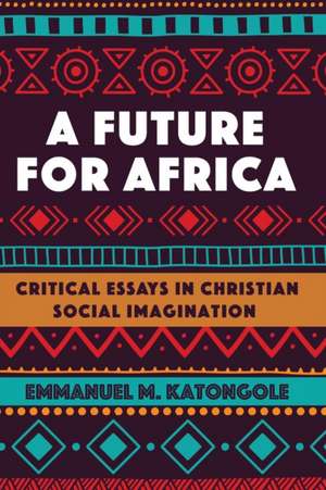 A Future for Africa de Emmanuel M. Katongole