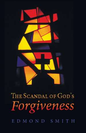 The Scandal of God's Forgiveness de Edmond Smith