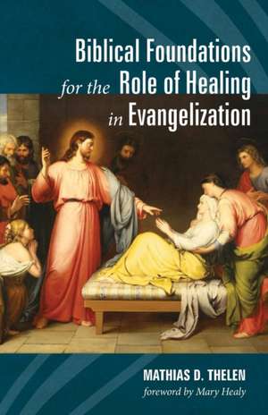 Biblical Foundations for the Role of Healing in Evangelization de Mathias D. Thelen