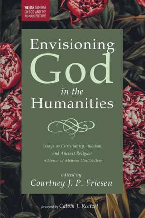 Envisioning God in the Humanities de Courtney J. P. Friesen