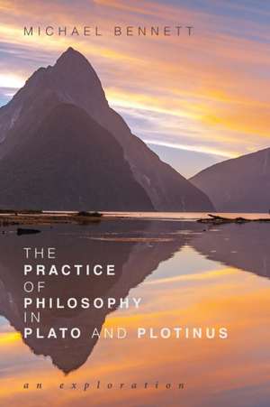 The Practice of Philosophy in Plato and Plotinus de Michael Bennett