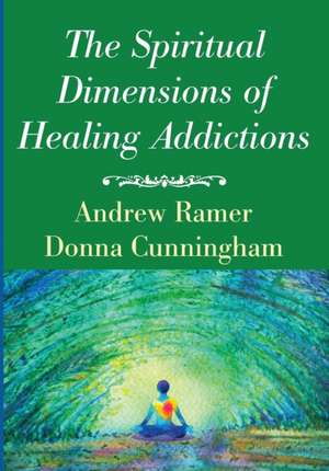 The Spiritual Dimensions of Healing Addictions de Andrew Ramer