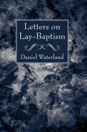 Letters on Lay-Baptism de Daniel Waterland