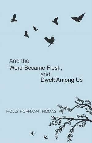 And the Word Became Flesh de Holly Hoffman Thomas