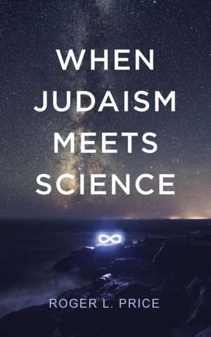 When Judaism Meets Science de Roger L. Price