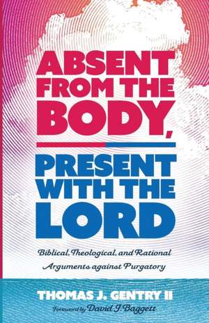 Absent from the Body, Present with the Lord de Thomas J. II Gentry