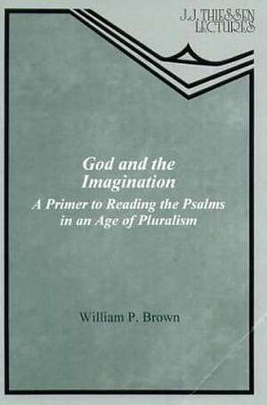 God and the Imagination: A Primer to Reading the Psalms in an Age of Pluralism de William P. Brown