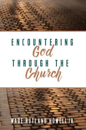 Encountering God through the Church de Wade Rutland Jr. Howell