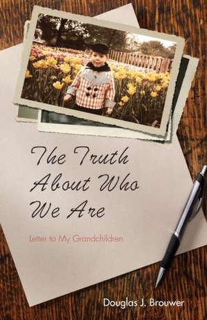 The Truth About Who We Are de Douglas J. Brouwer