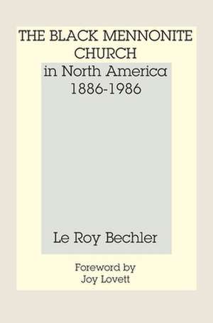 The Black Mennonite Church in North America de Leroy Bechler