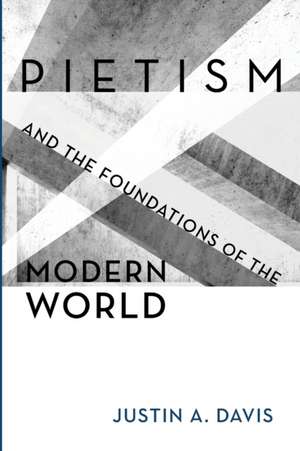 Pietism and the Foundations of the Modern World de Justin A. Davis