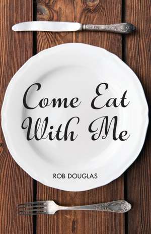 Come Eat With Me de Rob Douglas