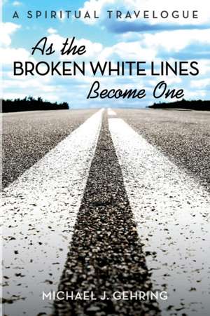 As the Broken White Lines Become One de Michael J. Gehring