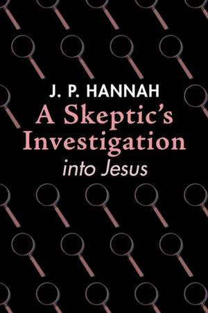 A Skeptic's Investigation into Jesus de J. P. Hannah