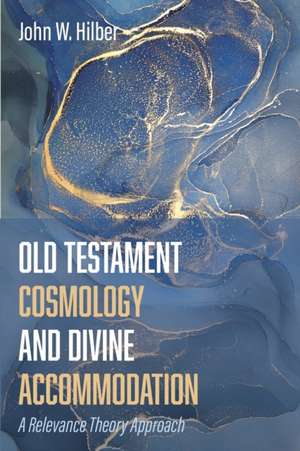 Old Testament Cosmology and Divine Accommodation de John W. Hilber